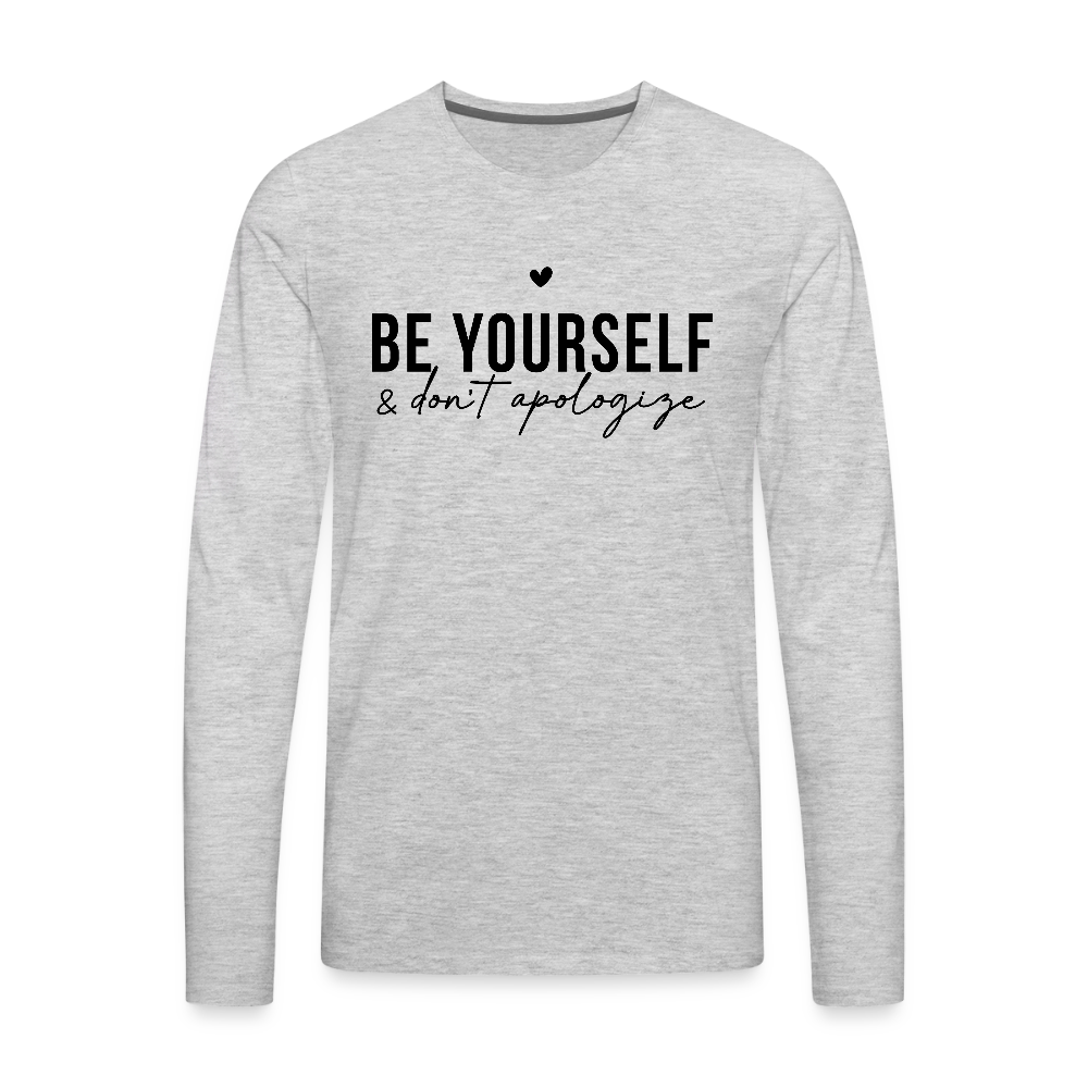 Be Yourself & Don’t Apologize Men’s Long Sleeve T-Shirt (Black Text) - heather gray