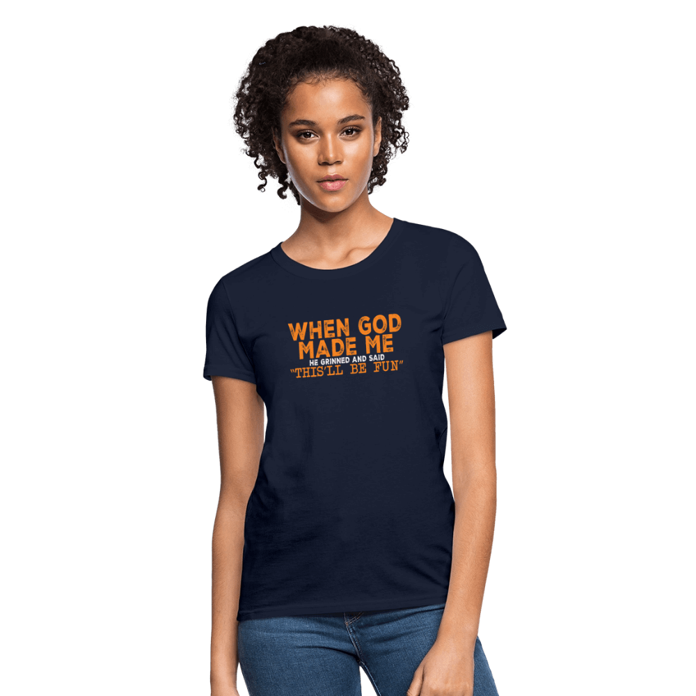 When God Made Me He Grinned and Said "This Will Be Fun" Women's T-Shirt - navy
