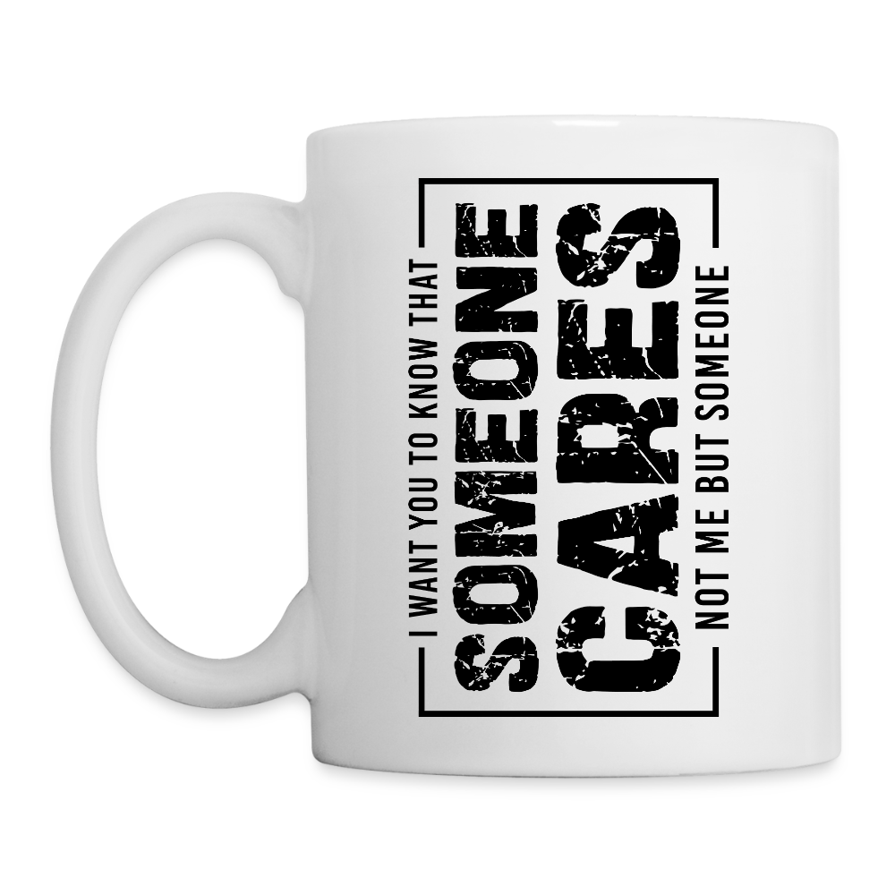 Someone Cares, Not Me (Sarcasm) Coffee Mug - white