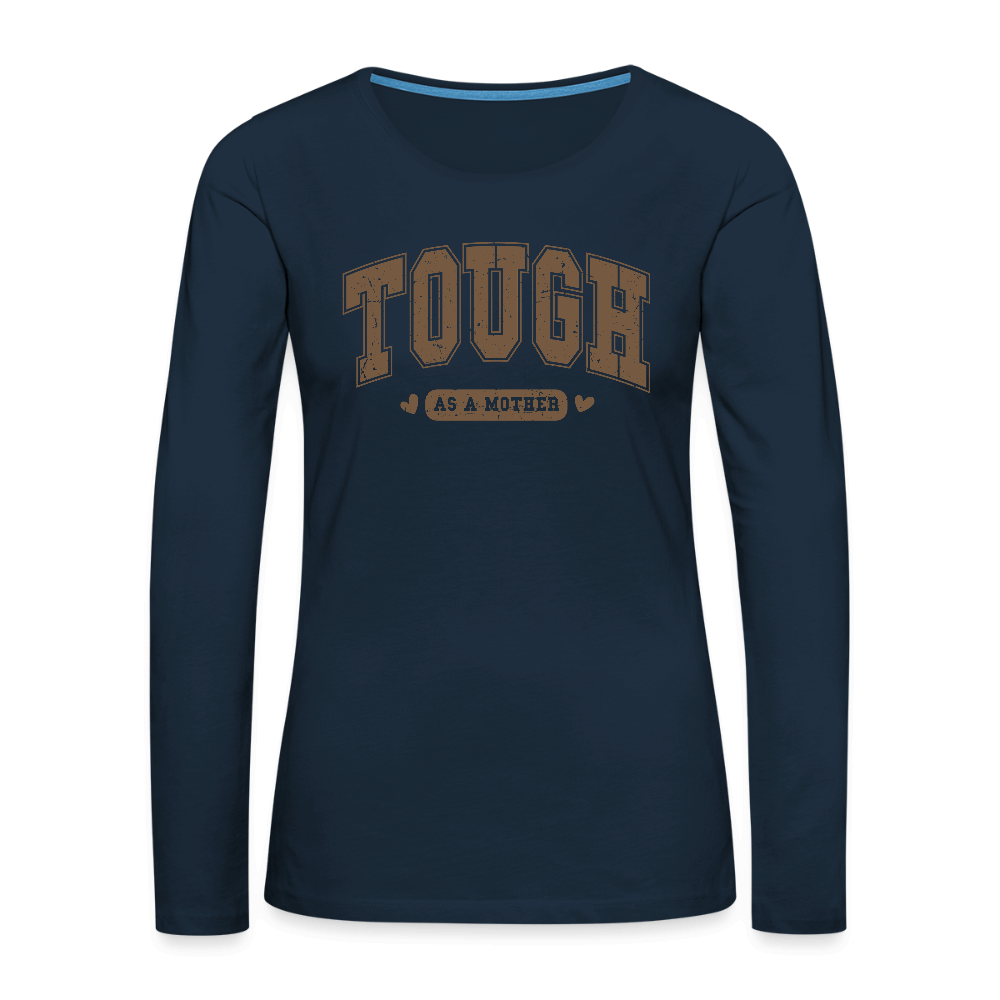 Tough as a Mother Women’s Premium Long Sleeve T-Shirt – Strong Mom Vibes Color: deep navy