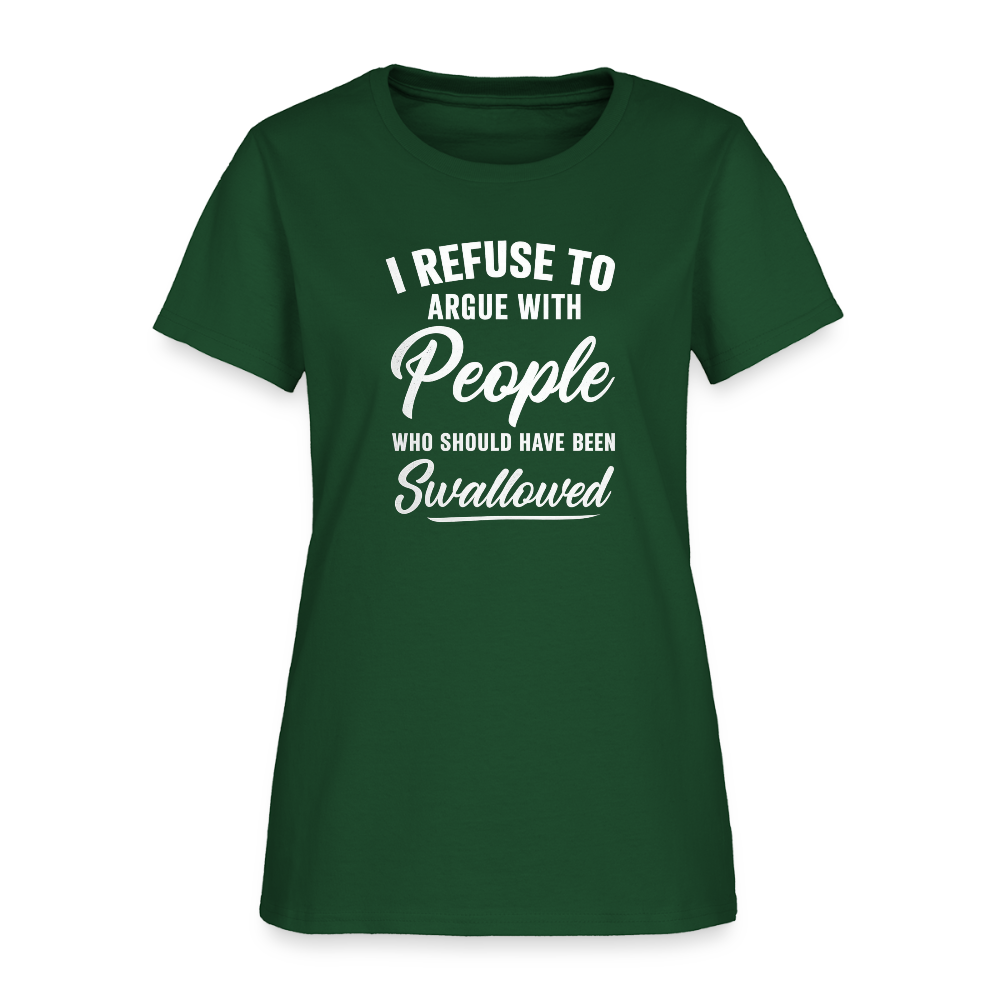 I Refuse To Argue With People Who Should Have Been Swallowed Women's T-Shirt (Adult Humor) - forest green