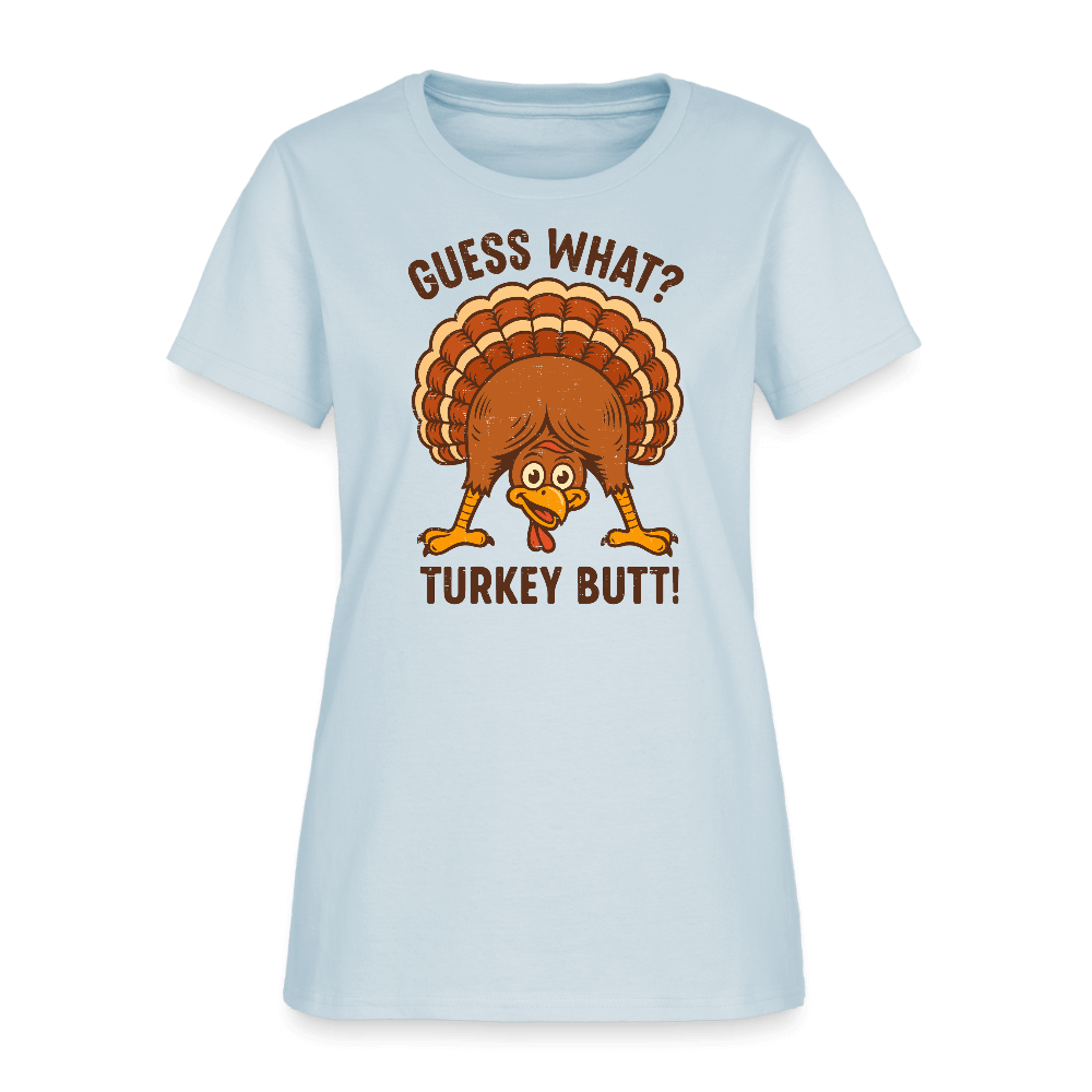 Guess What Turkey Butt Women’s T-Shirt – Funny & Festive Fall Tee Color: light blue