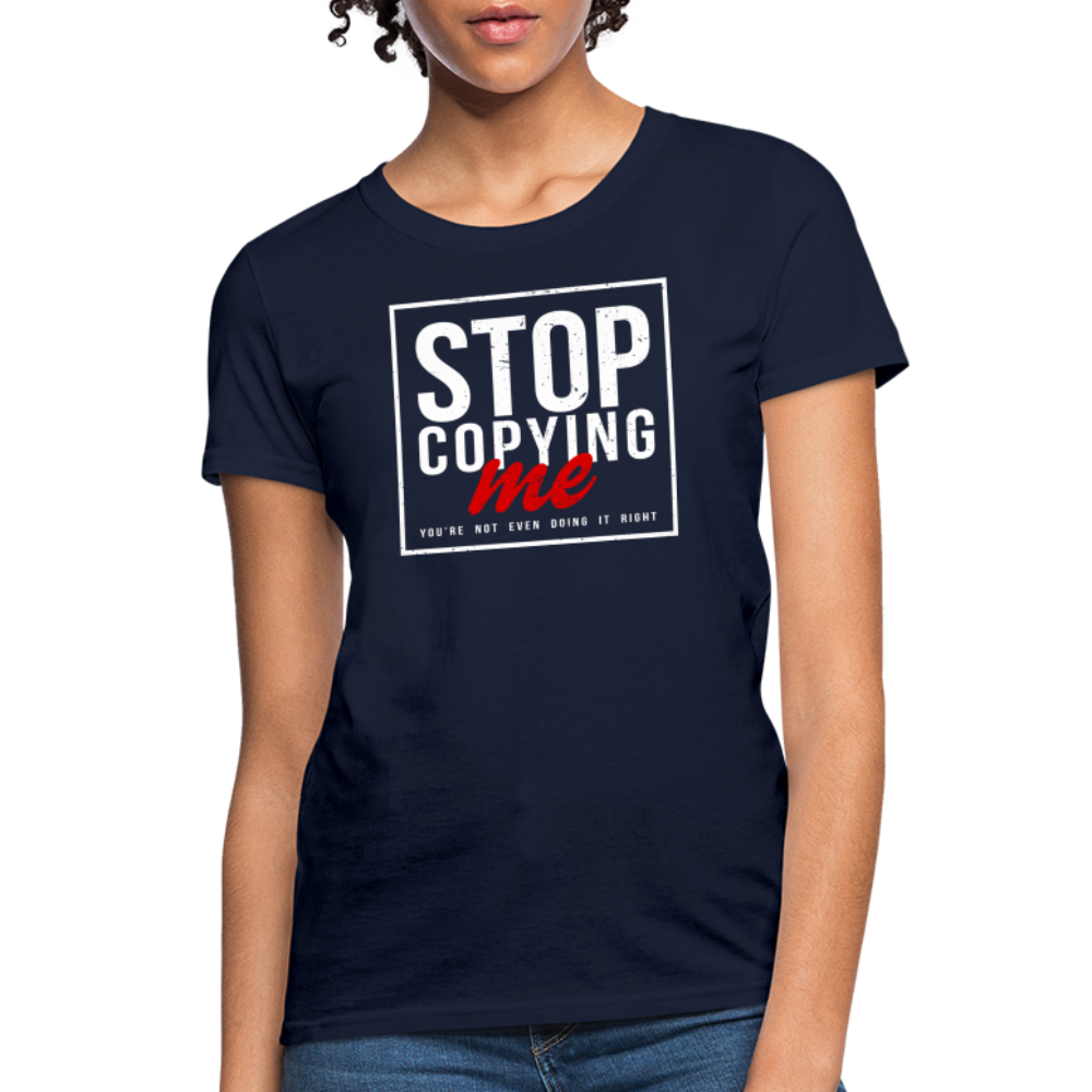 Stop Copying Me You're Not Even Doing It Right Women's T-Shirt Color: navy