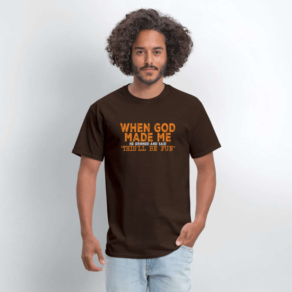 When God Made Me He Grinned and Said "This Will Be Fun" T-Shirt - brown