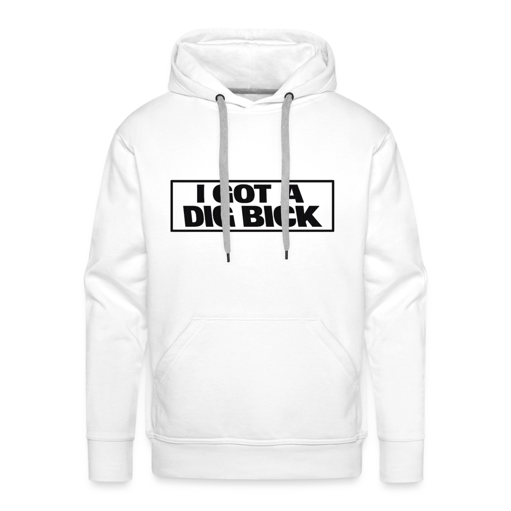 I Got A Dig Bick Funny Adult Humor Premium Hoodie Color: white