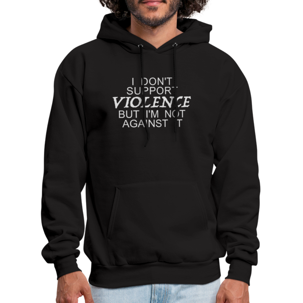 I Don't Support Violence But I'm Not Against It Hoodie - black