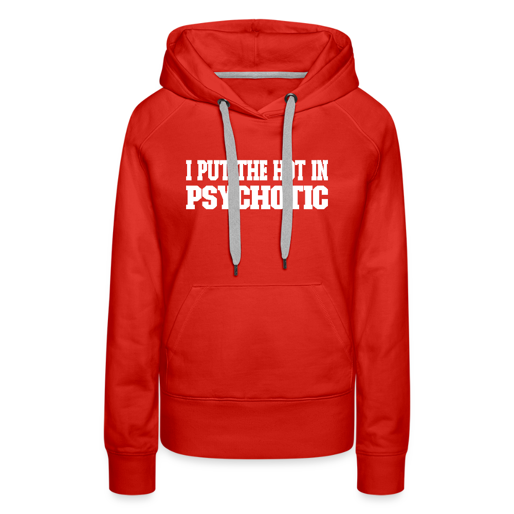 I Put The HOT in PsycHOTic Women’s Premium Hoodie Color: red