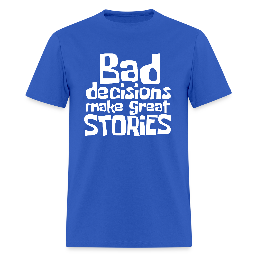 Bad Decisions Make Great Stories T-Shirt (White Letters) - royal blue