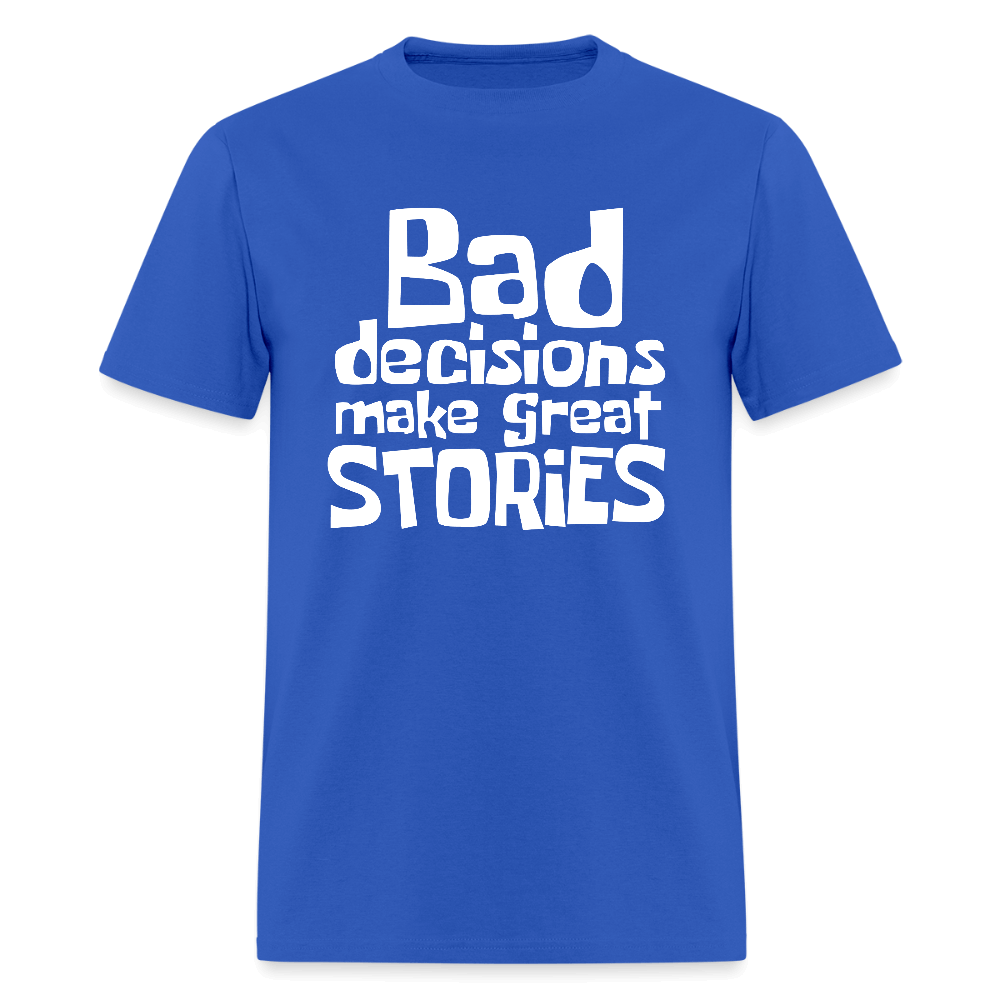 Bad Decisions Make Great Stories T-Shirt (White Letters) Color: royal blue