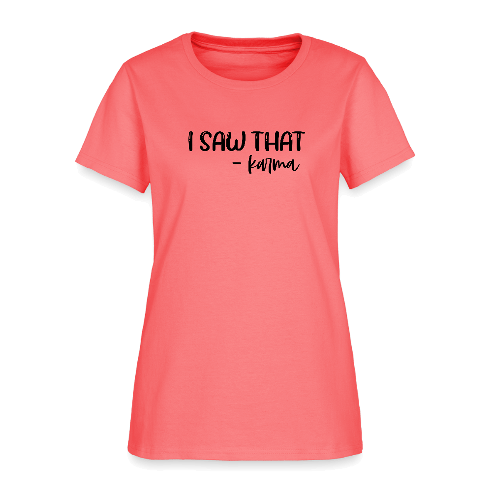 I Saw That Karma Women's T-Shirt Color: coral