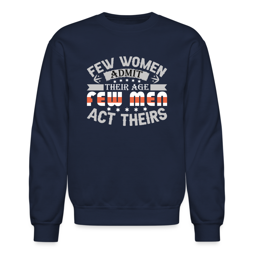 Few Women Admit Their Age, Few Men Act Theirs Sweatshirt Color: navy