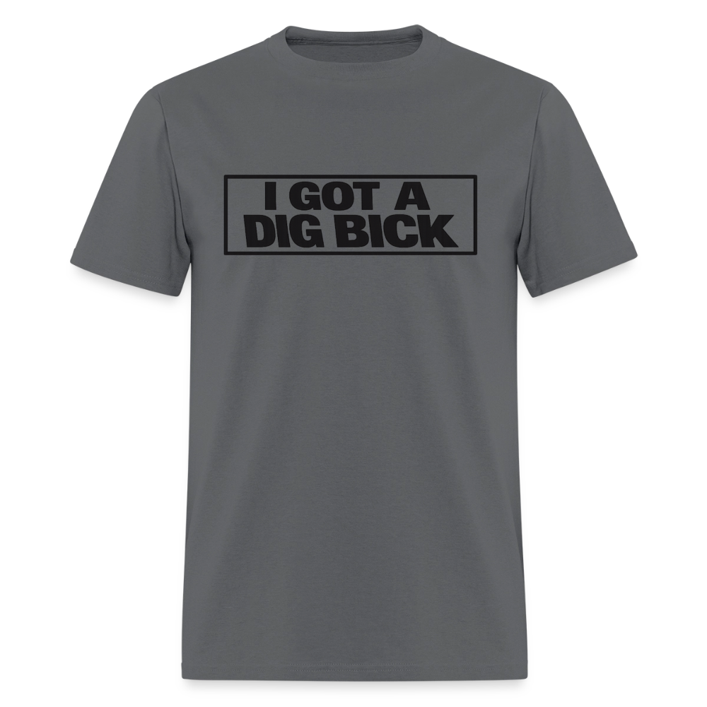 I Got A Dig Bick Funny Adult Humor T-Shirt Color: Charcoal
