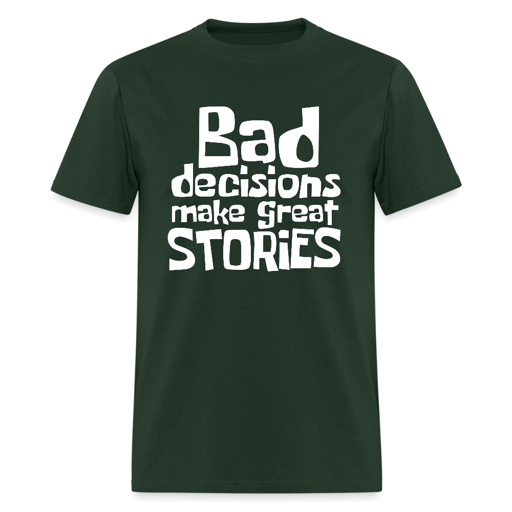 Bad Decisions Make Great Stories T-Shirt (White Letters) Color: forest green