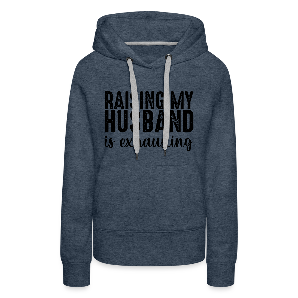 Raising My Husband is Exhausting Women’s Premium Hoodie - heather denim