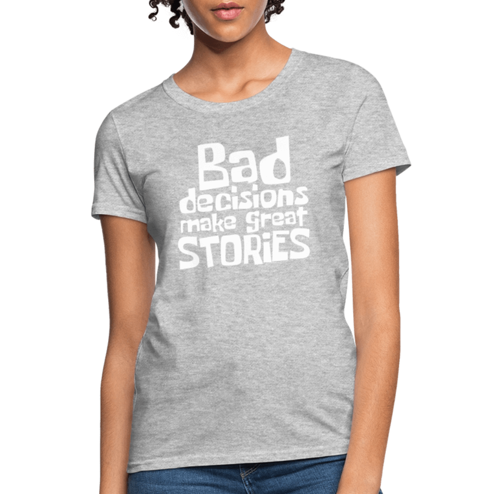 Bad Decisions Make Great Stories Women's T-Shirt (White Letters) Color: heather gray