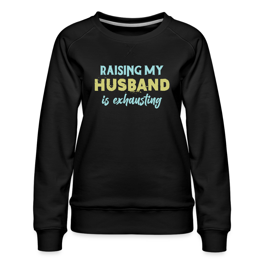 Raising My Husband is Exhausting Women’s Premium Sweatshirt - black