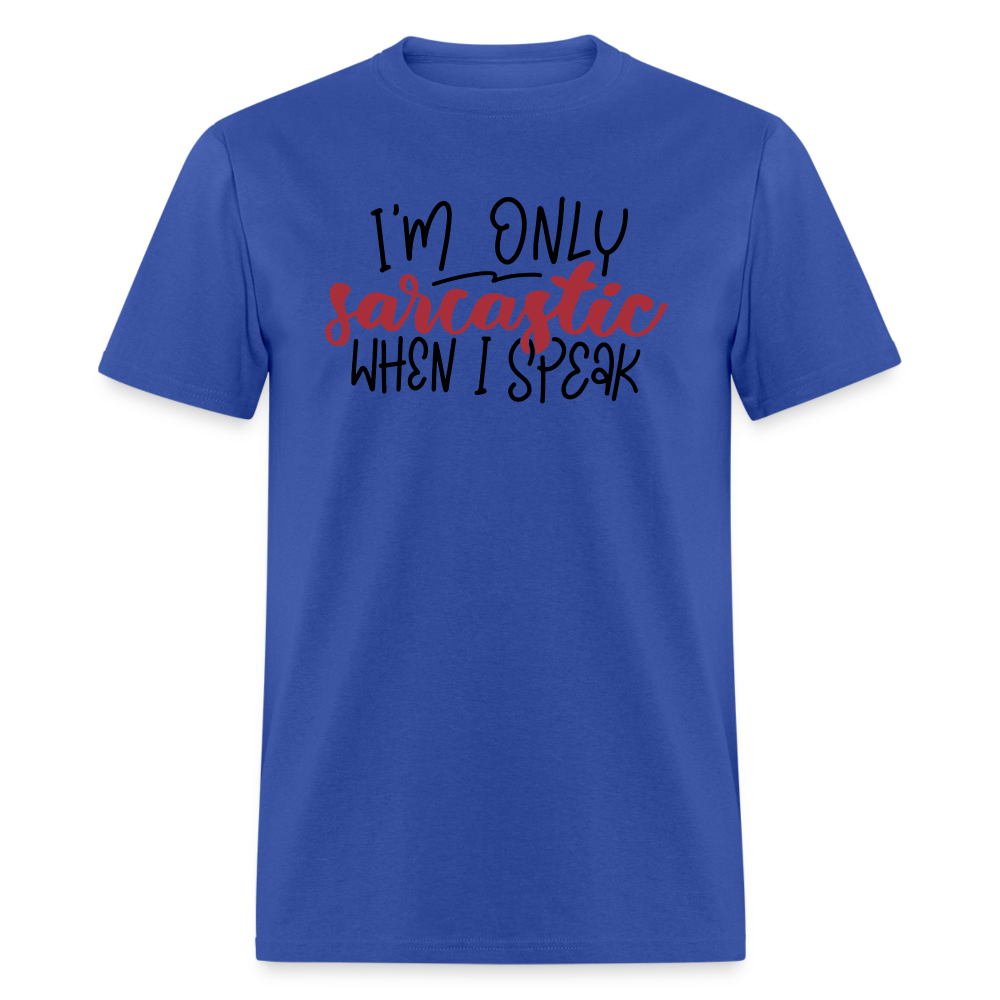 I'm Only Sarcastic When I Speak T-Shirt Color: royal blue