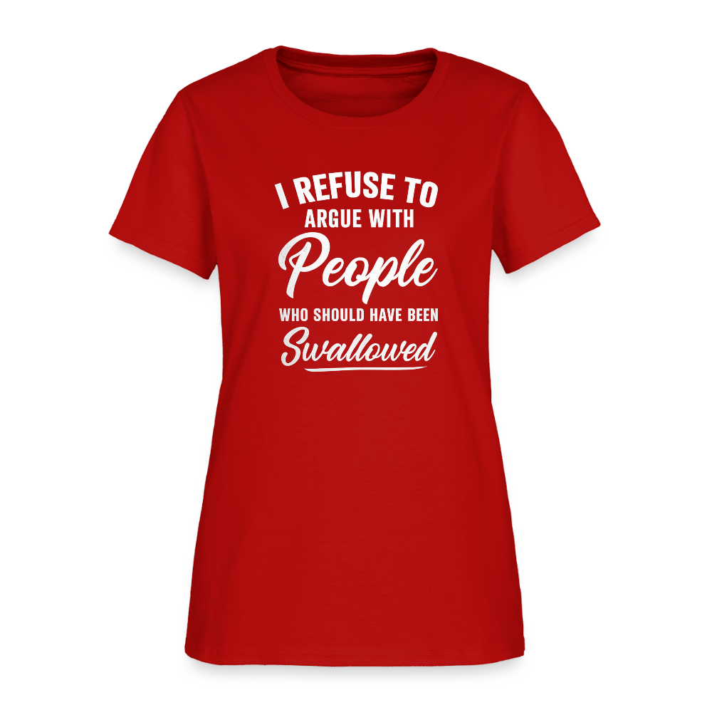 I Refuse To Argue With People Who Should Have Been Swallowed Women's T-Shirt (Adult Humor) - red