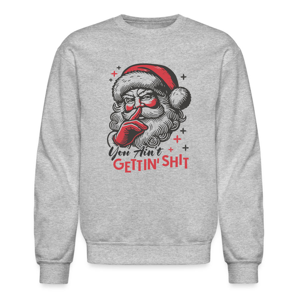 Santa Says You Ain't Gettin' Shit (Naughty Christmas) Sweatshirt - heather gray