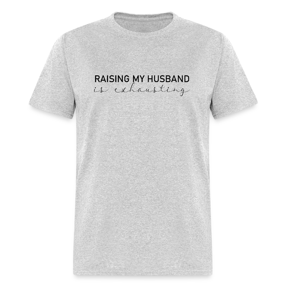 Raising My Husband is Exhausting T-Shirt - heather gray