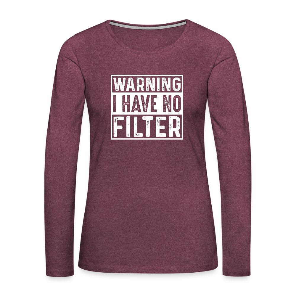 Warning I Have No Filter Women's Premium Long Sleeve T-Shirt - heather burgundy