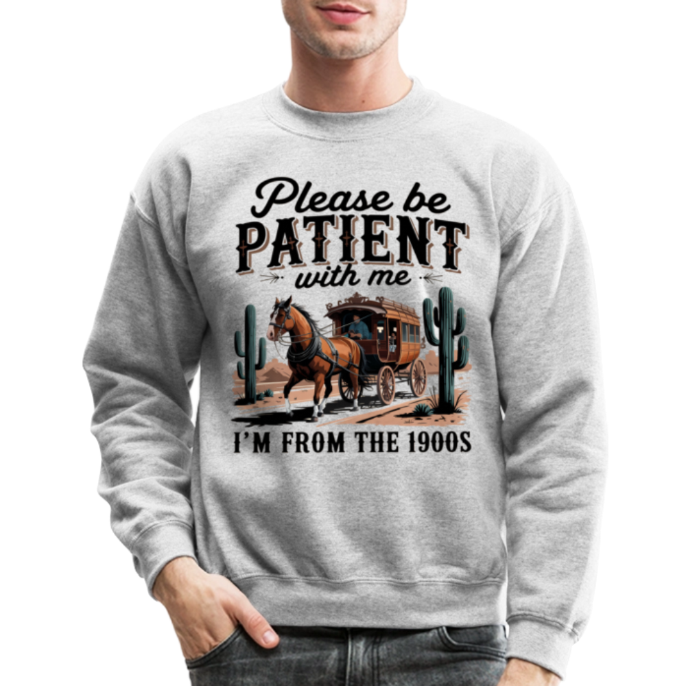 Please Be Patient with me I'm from the 1900s Sweatshirt - heather gray
