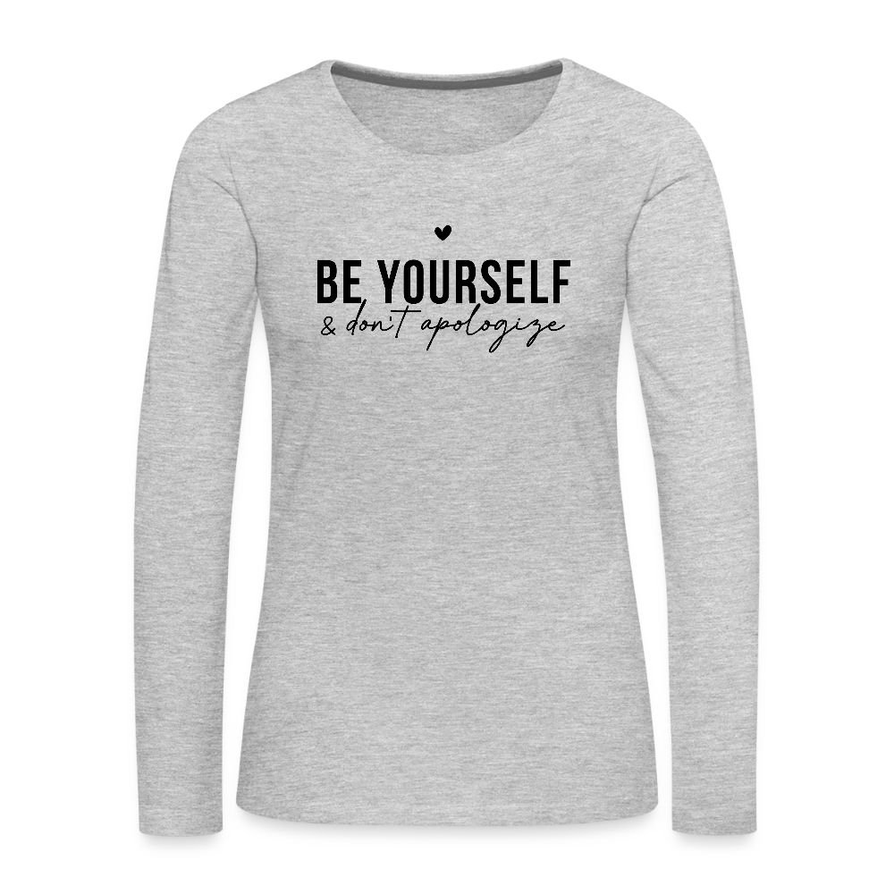 Be Yourself & Don't Apologize Women's Premium Long Sleeve T-Shirt - heather gray