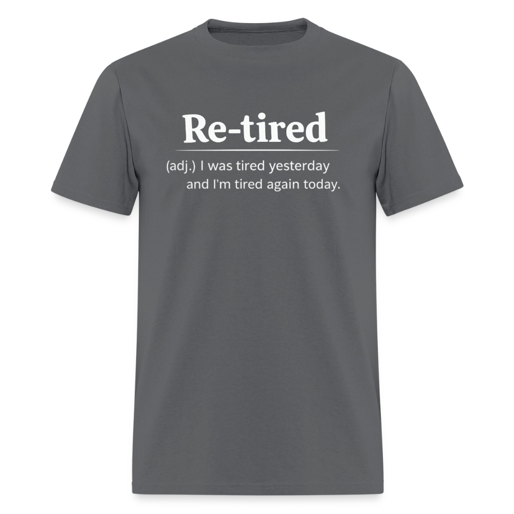 Re-Tired (Tired Again Today) T-Shirt Color: Charcoal