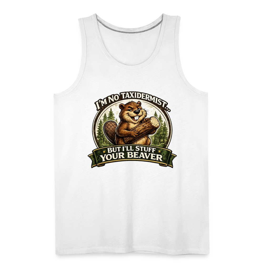 I’m No Taxidermist But I’ll Stuff Your Beaver Premium Tank Top Color: White