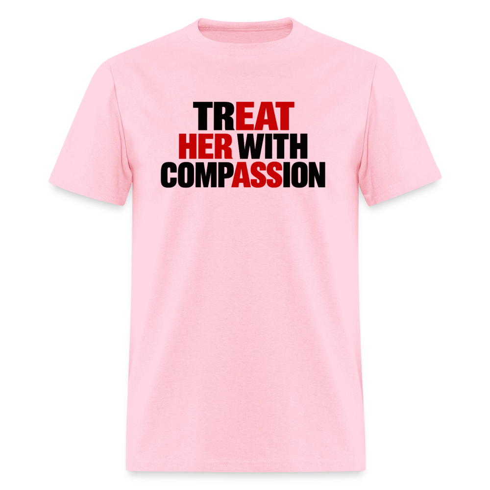 Treat Her With Compassion T-Shirt – Adult Humor Tee - pink