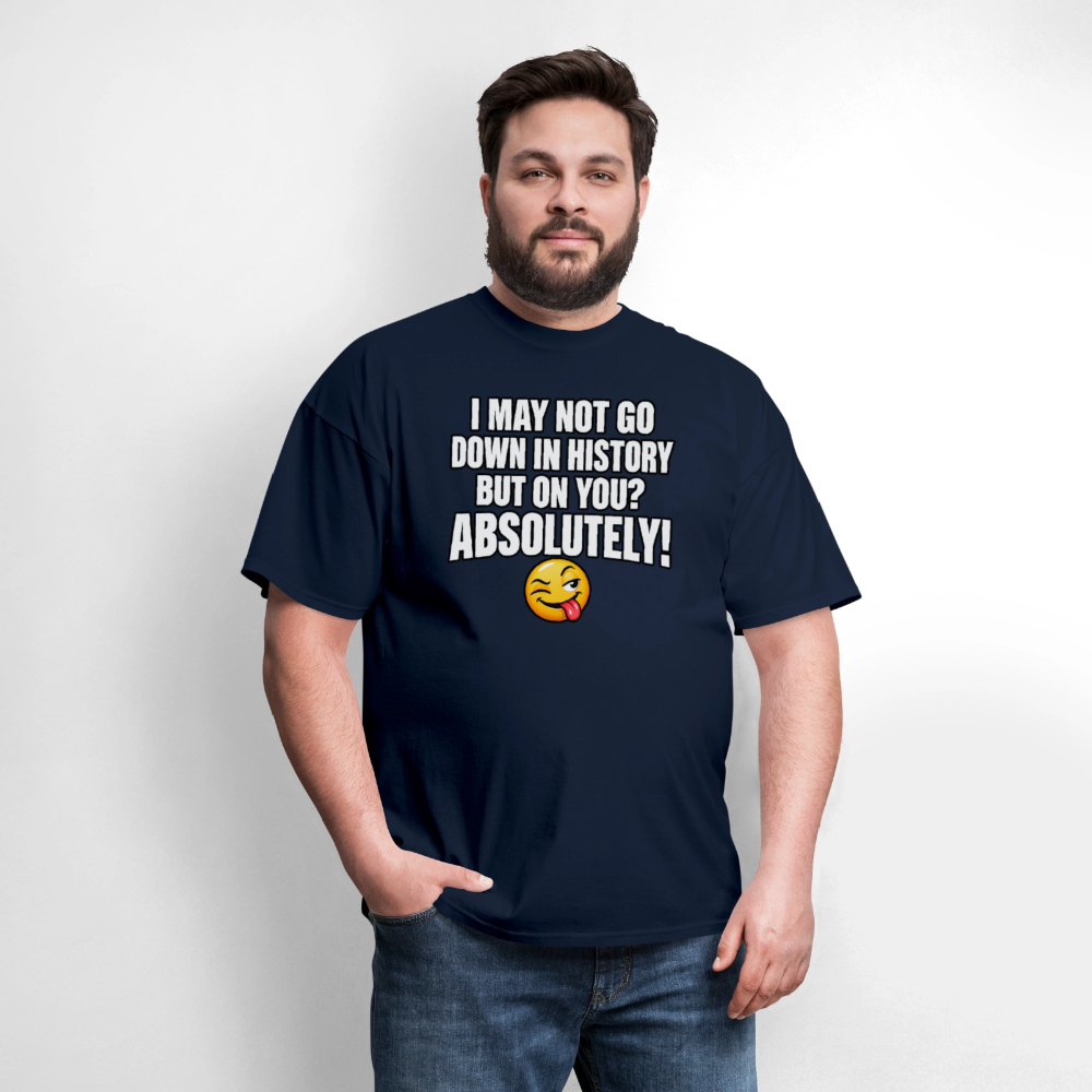 I May Not Go Down in History But On You Definitely T-Shirt Color: Blue Dusk