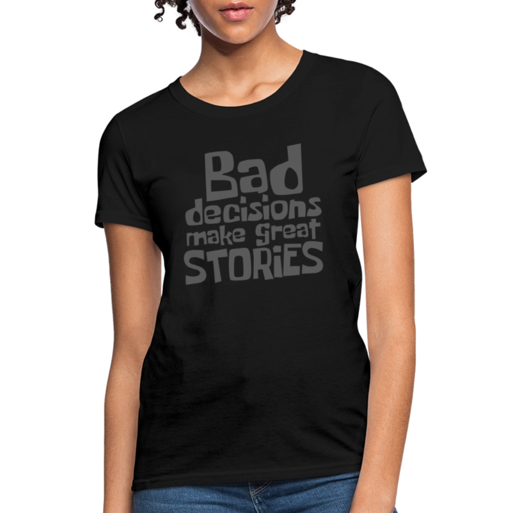 Bad Decisions Make Great Stories Women's T-Shirt (Grey Letters) - black