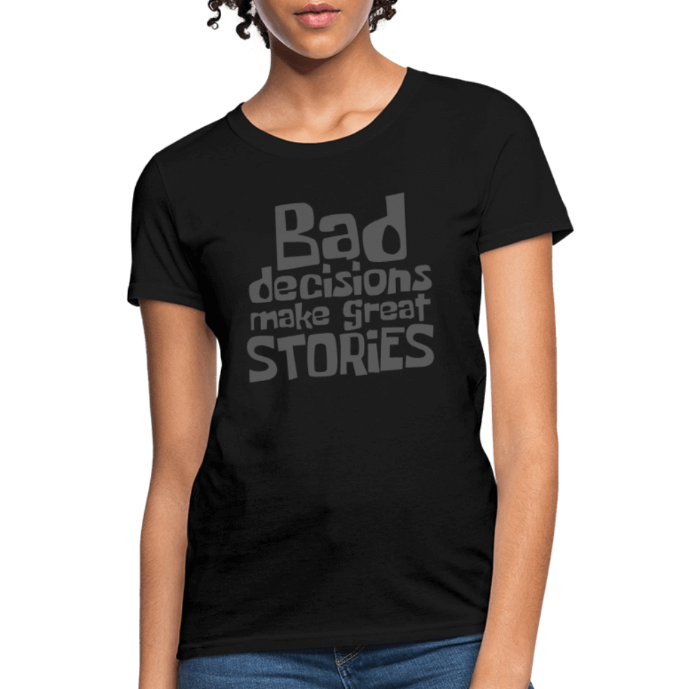 Bad Decisions Make Great Stories Women's T-Shirt (Grey Letters) Color: black
