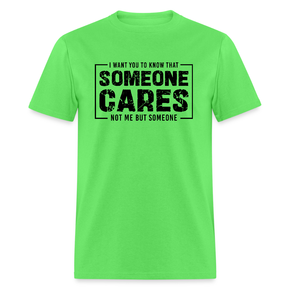 Someone Cares, Not Me (Sarcasm) T-Shirt - kiwi