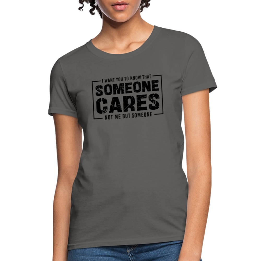 Someone Cares, Not Me (Sarcasm) Women's Contoured T-Shirt - charcoal