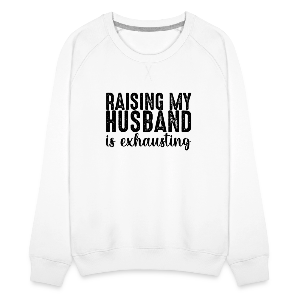 Raising My Husband is Exhausting Women’s Premium Sweatshirt - white