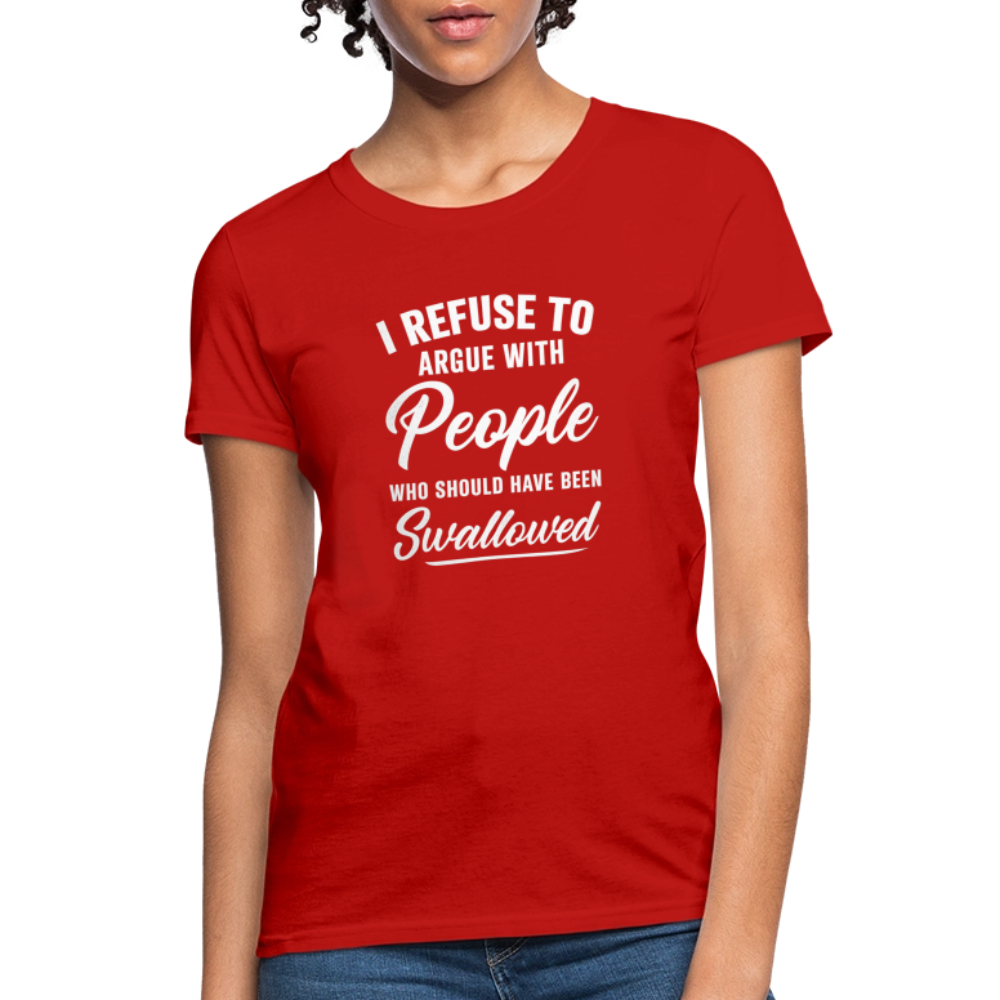 I Refuse To Argue With People Who Should Have Been Swallowed Women's T-Shirt (Adult Humor) - red
