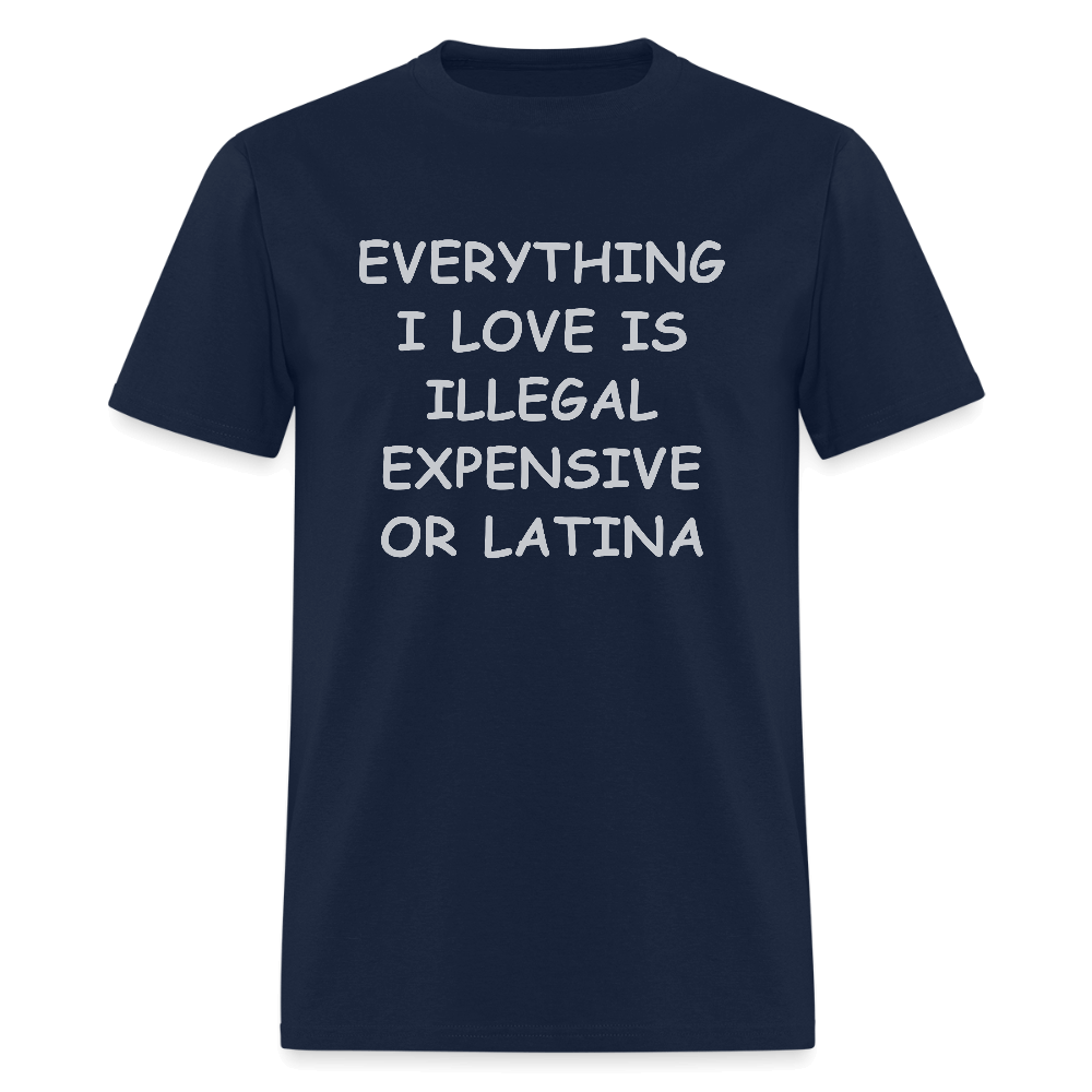 Everything I Love Is Illegal Expensive or Latina T-Shirt Color: navy