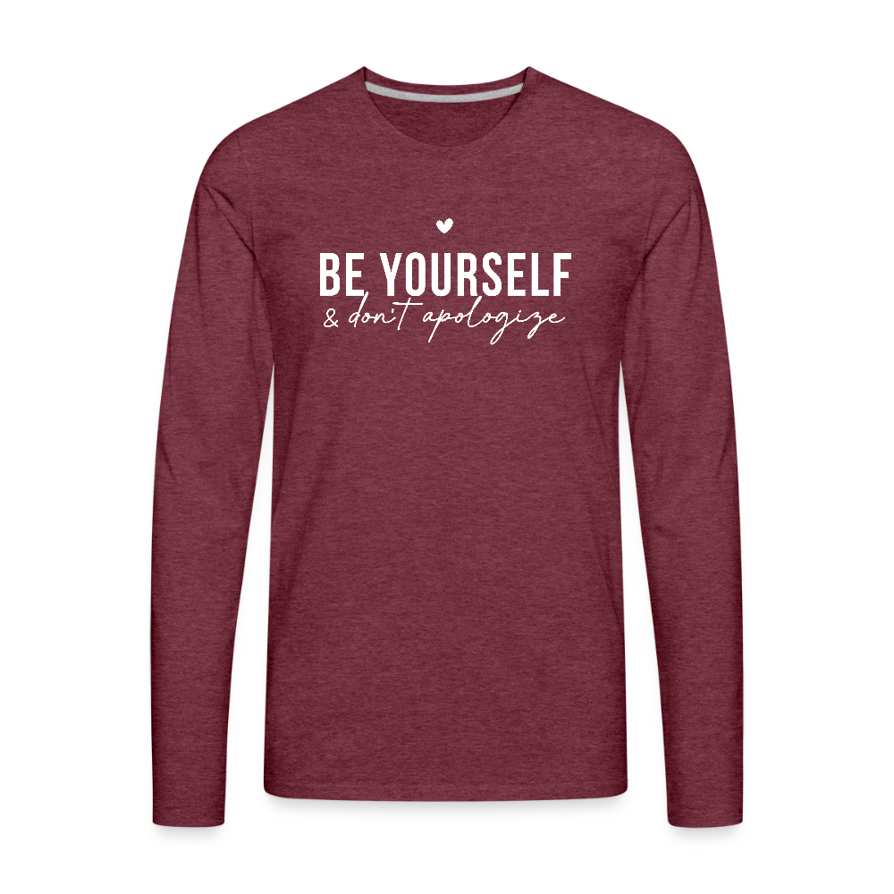 Be Yourself & Don't Apologize Men's Premium Long Sleeve T-Shirt - heather burgundy