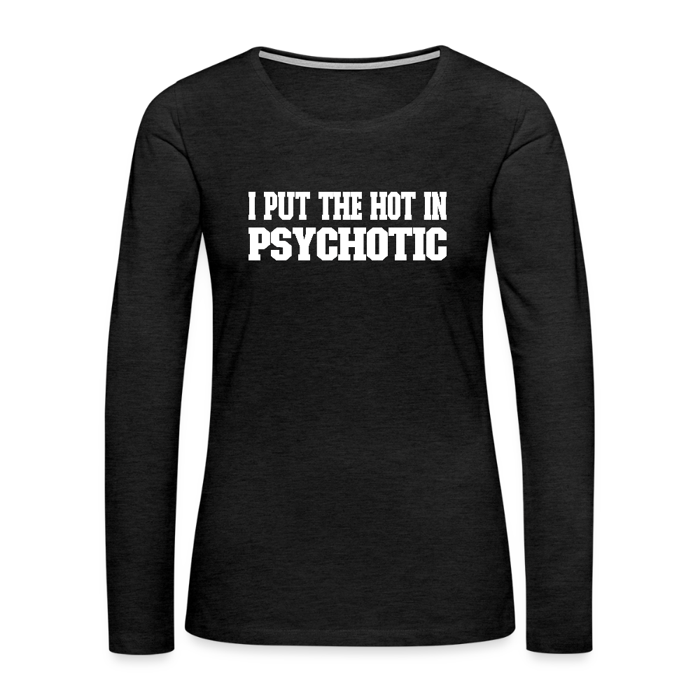I Put The HOT in PsycHOTic Women's Premium Long Sleeve T-Shirt (White Letters) - charcoal grey