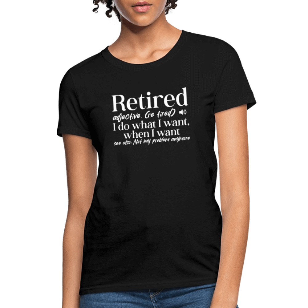 Retired (I Do What I Want When I Want) Women's T-Shirt - black