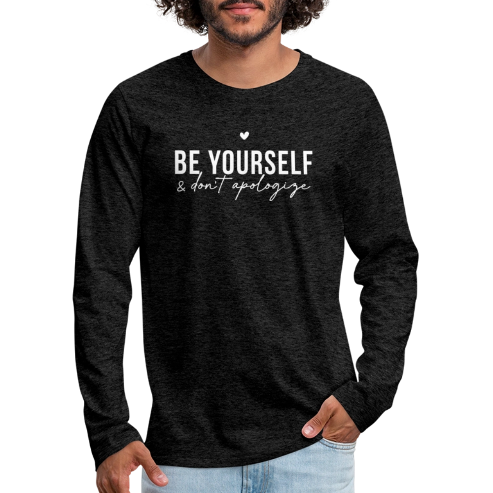 Be Yourself & Don't Apologize Men's Premium Long Sleeve T-Shirt - charcoal grey