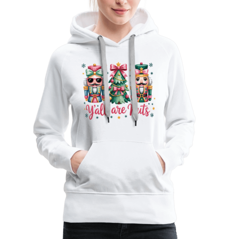 Y'all Are Nuts Women's Premium Hoodie (Nutcracker Christmas) Color: white