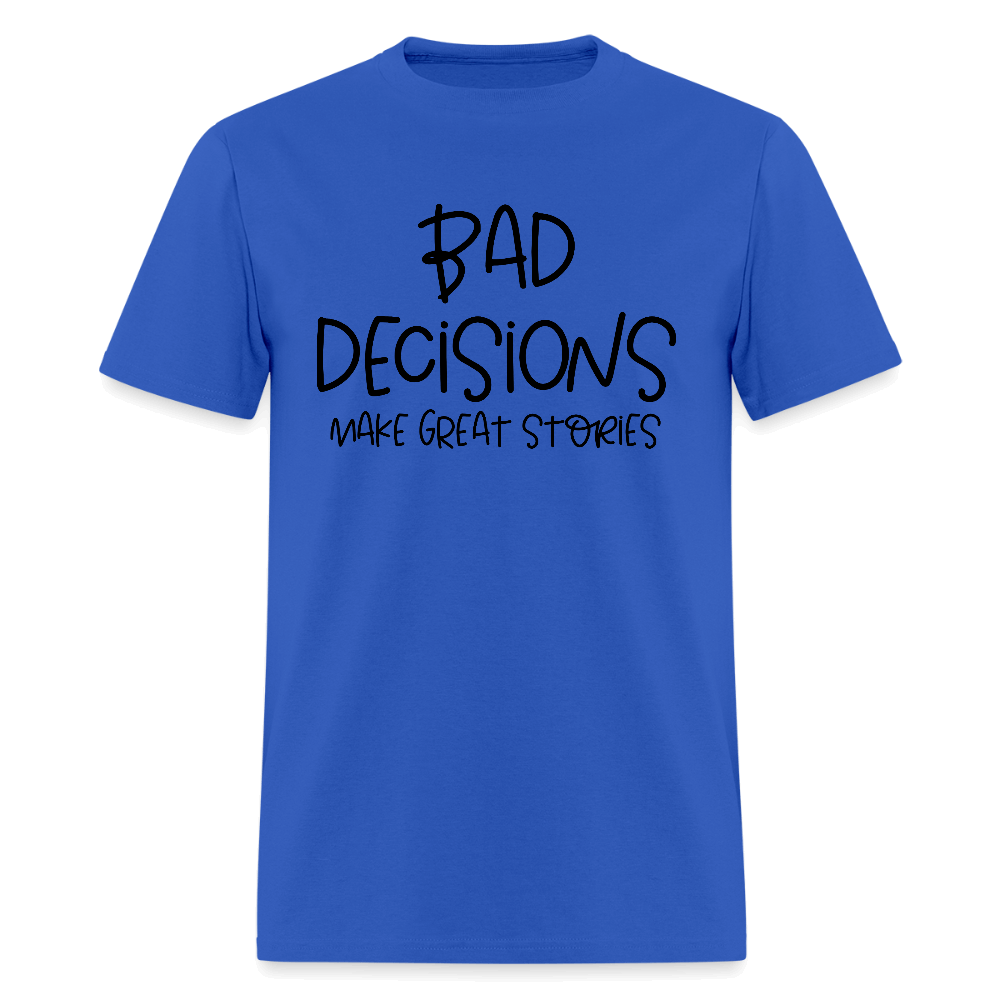 Bad Decisions Make Great Stories T-Shirt Color: royal blue
