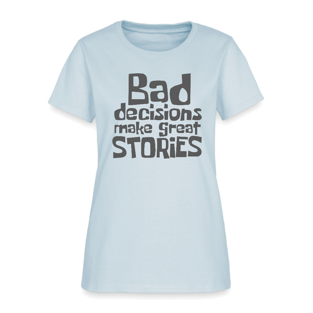 Bad Decisions Make Great Stories Women's T-Shirt (Grey Letters) Color: light blue