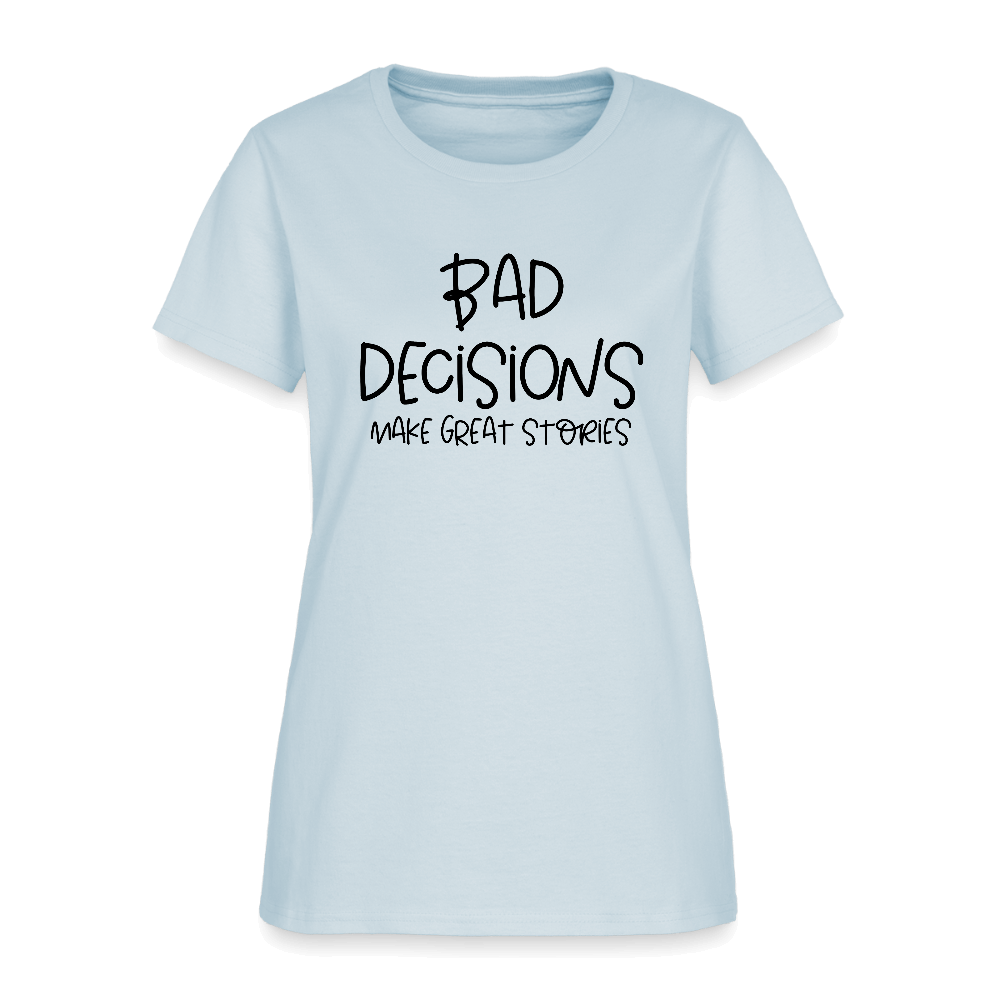 Bad Decisions Make Great Stories Women's T-Shirt Color: light blue