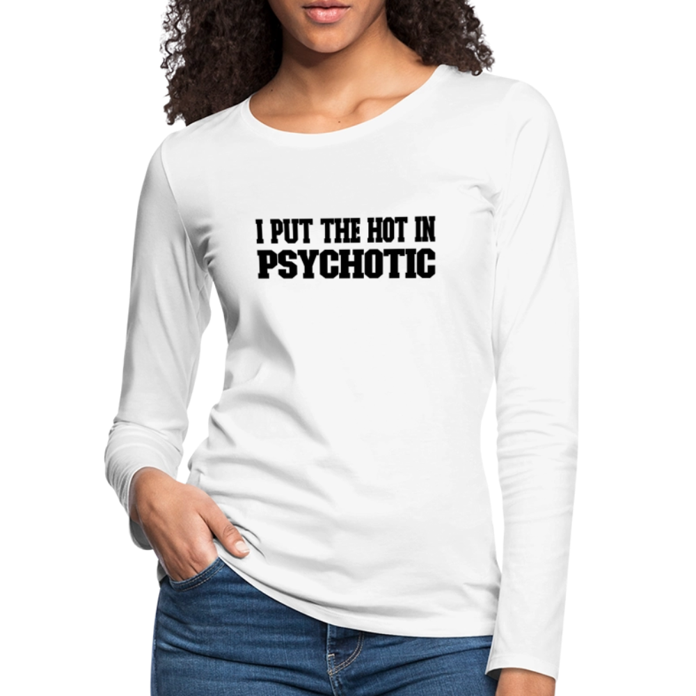 I Put The HOT in PsycHOTic Women's Premium Long Sleeve T-Shirt - white