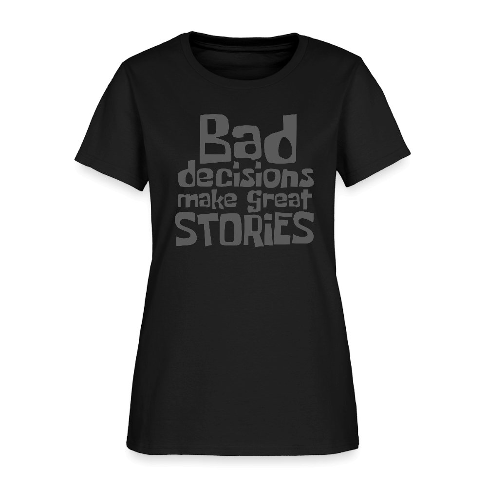 Bad Decisions Make Great Stories Women's T-Shirt (Grey Letters) Color: black