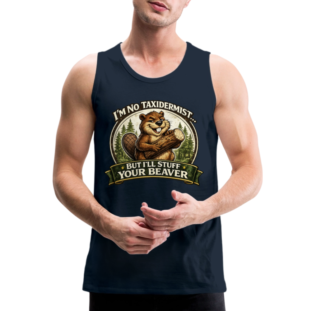 I’m No Taxidermist But I’ll Stuff Your Beaver Premium Tank Top Color: Deep Navy