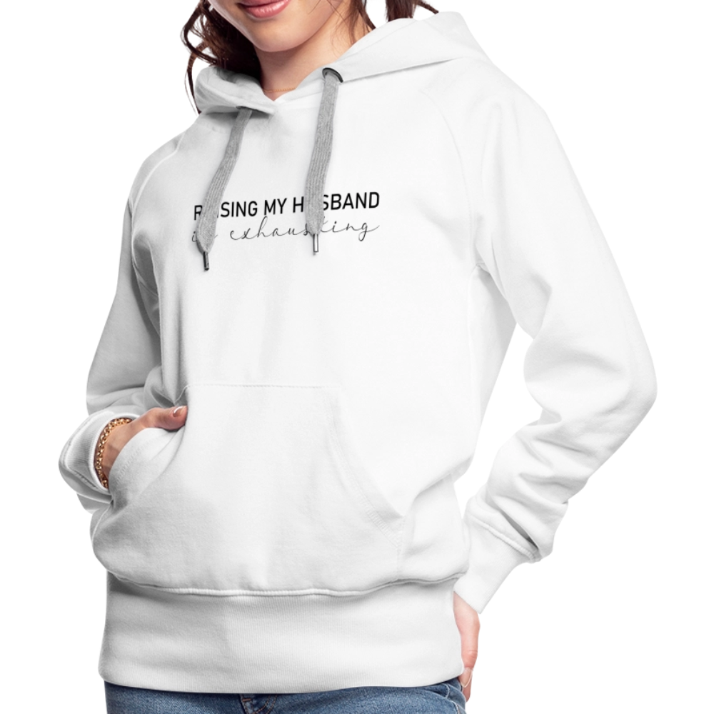 Raising My Husband is Exhausting Women’s Premium Hoodie - white